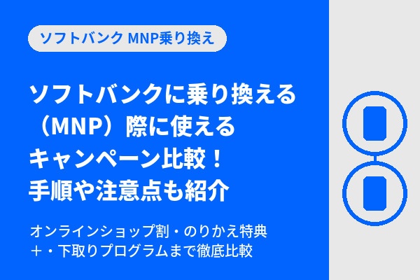 ソフトバンクに乗り換える（MNP）際に使えるキャンペーン比較！手順や注意点も紹介