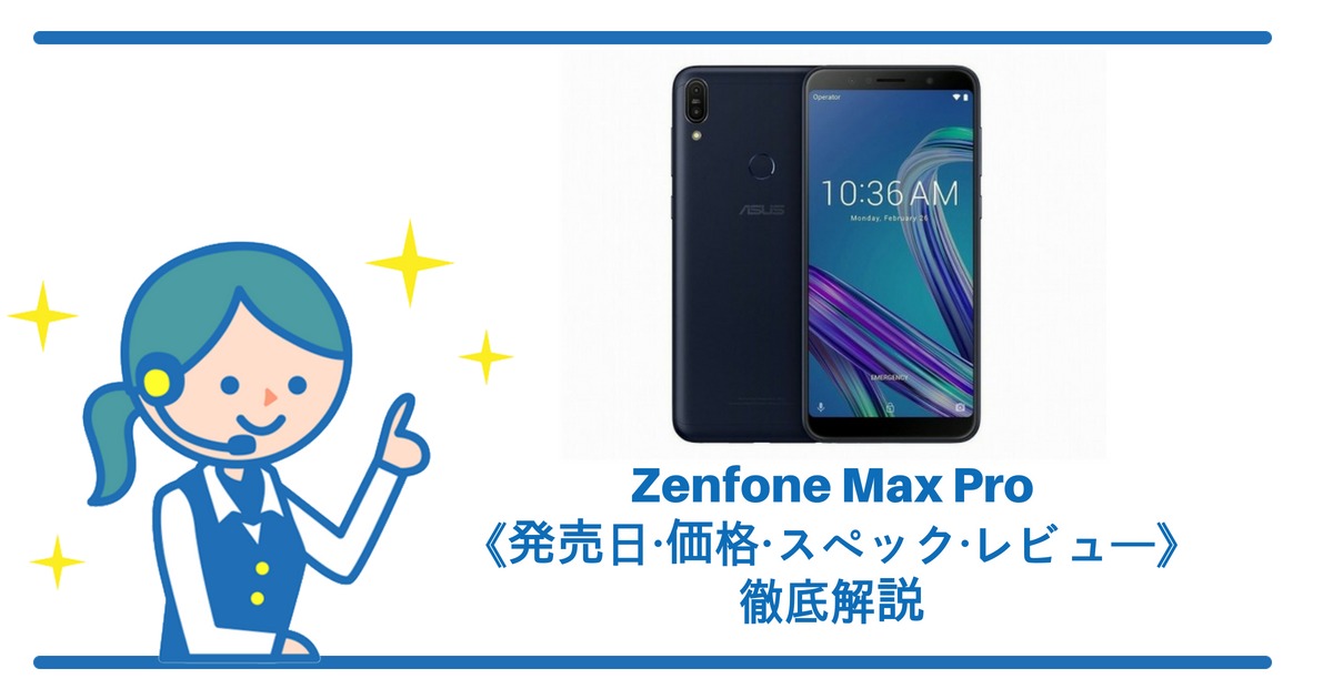 Zenfone Max Proの《発売日・価格・スペック・レビュー》徹底解説！ - すまっぴー