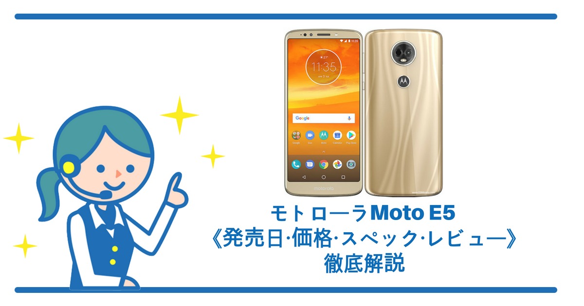 モトローラ moto E5の《発売日・価格・スペック・レビュー》徹底