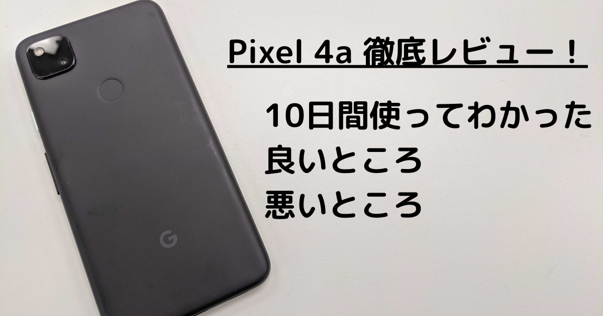 Google Pixel 4aレビュー！コスパが高い秀才端末！10日間使って